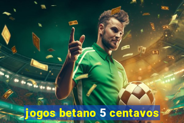 jogos betano 5 centavos